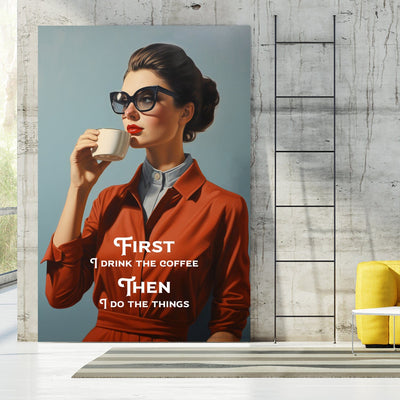 First I Drink The Coffee Then I Do the Things