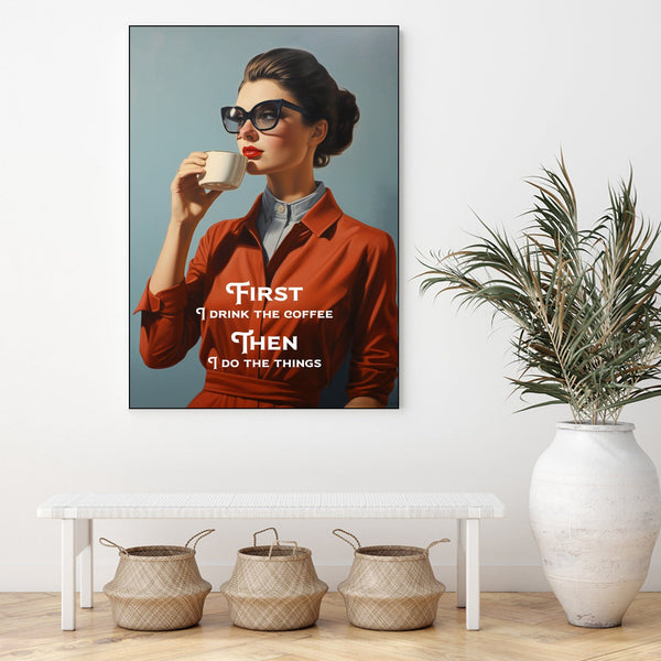 First I Drink The Coffee Then I Do the Things