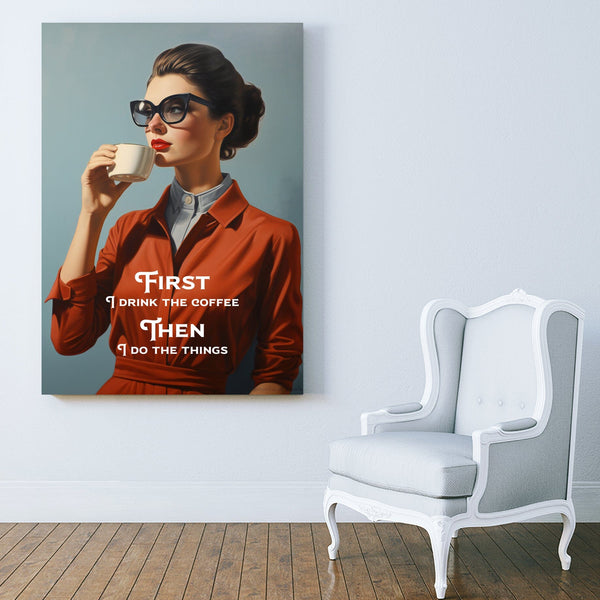 First I Drink The Coffee Then I Do the Things