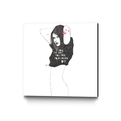 I love the way you take your clothes off