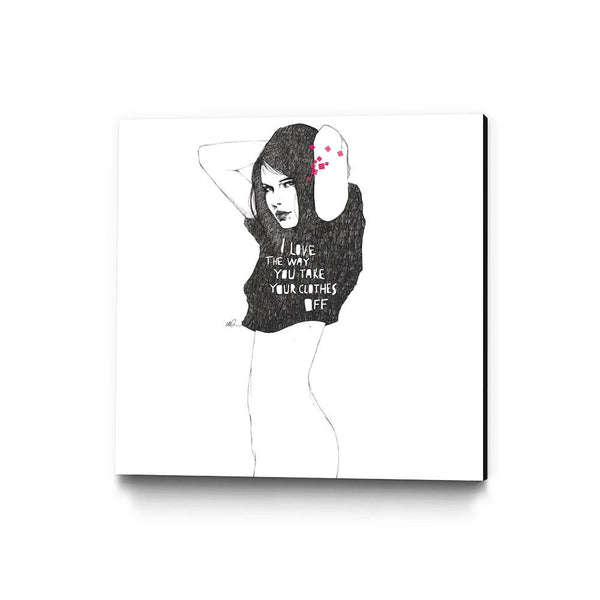 I love the way you take your clothes off