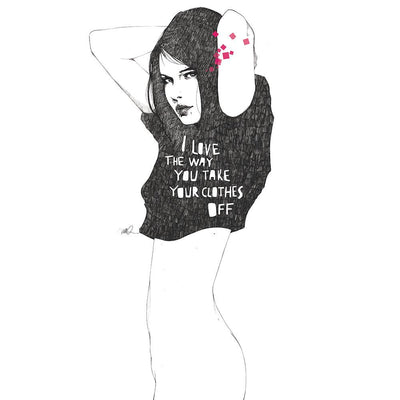 I love the way you take your clothes off