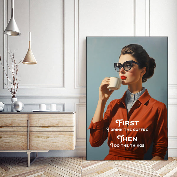 First I Drink The Coffee Then I Do the Things